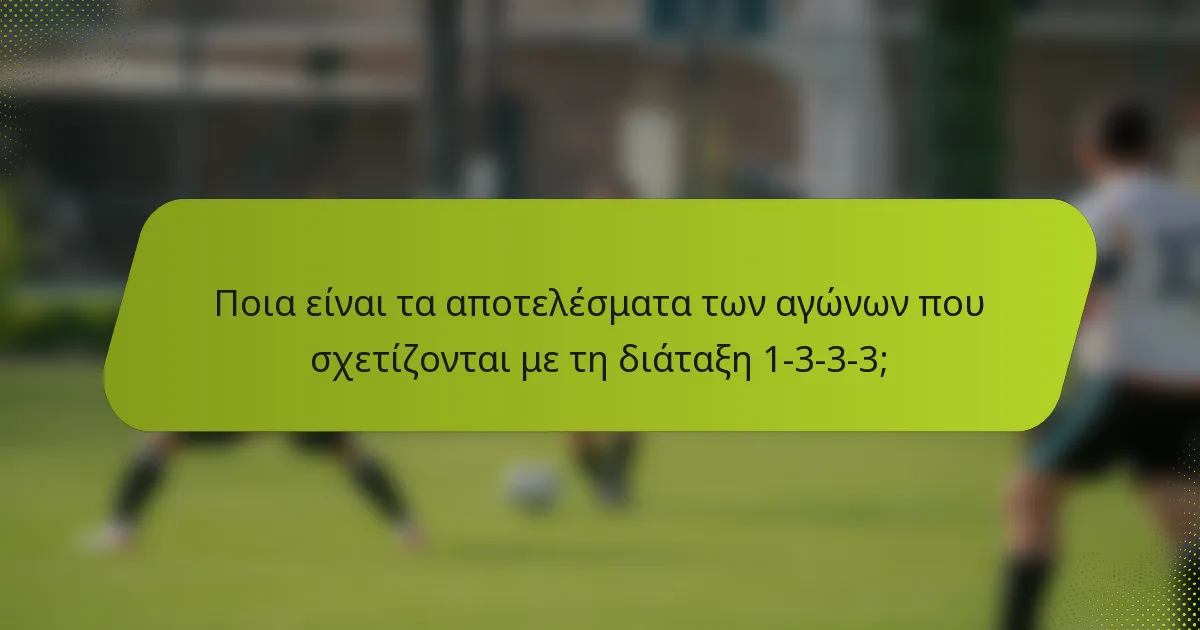 Ποια είναι τα αποτελέσματα των αγώνων που σχετίζονται με τη διάταξη 1-3-3-3;