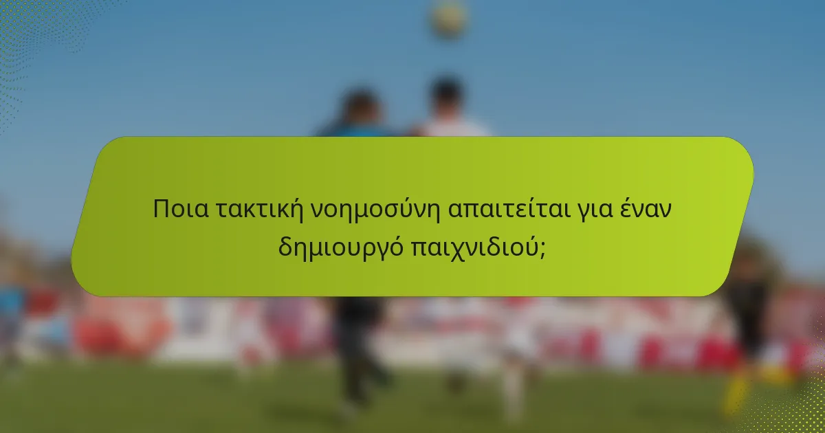 Ποια τακτική νοημοσύνη απαιτείται για έναν δημιουργό παιχνιδιού;