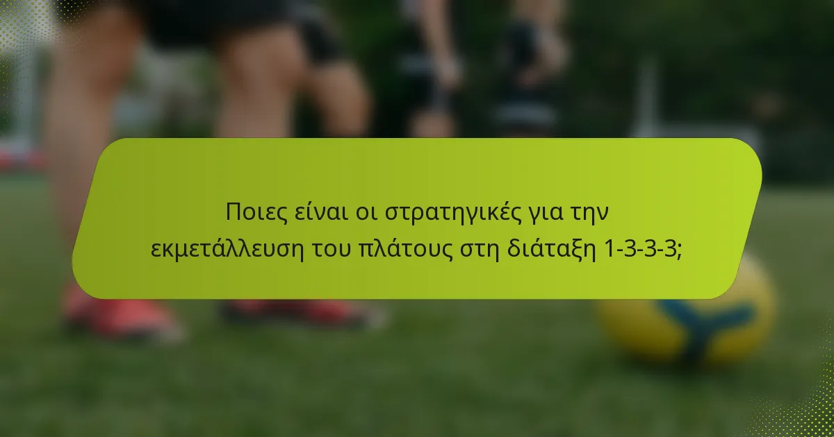 Ποιες είναι οι στρατηγικές για την εκμετάλλευση του πλάτους στη διάταξη 1-3-3-3;
