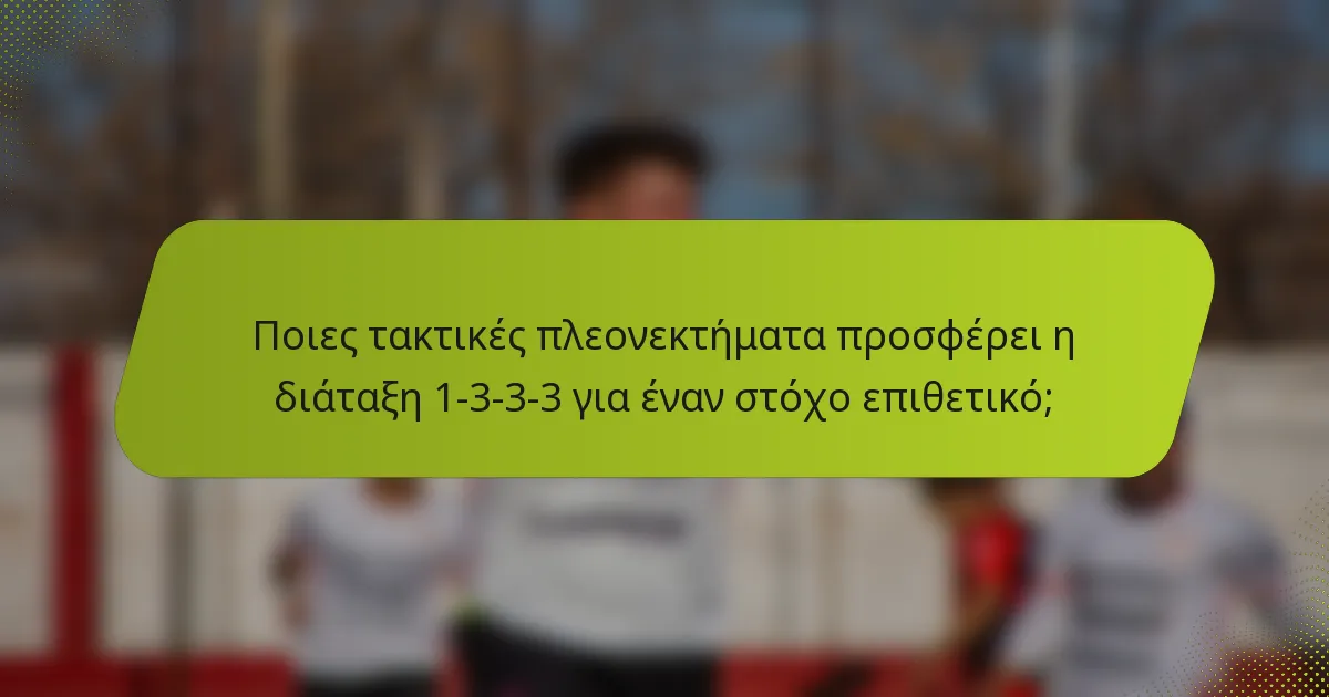 Ποιες τακτικές πλεονεκτήματα προσφέρει η διάταξη 1-3-3-3 για έναν στόχο επιθετικό;