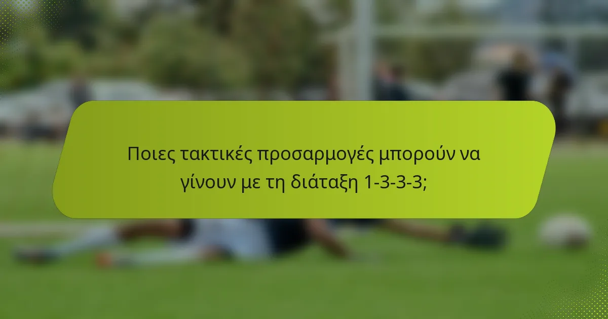 Ποιες τακτικές προσαρμογές μπορούν να γίνουν με τη διάταξη 1-3-3-3;