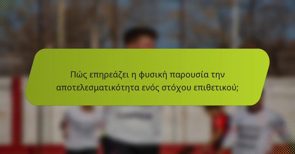 Πώς επηρεάζει η φυσική παρουσία την αποτελεσματικότητα ενός στόχου επιθετικού;