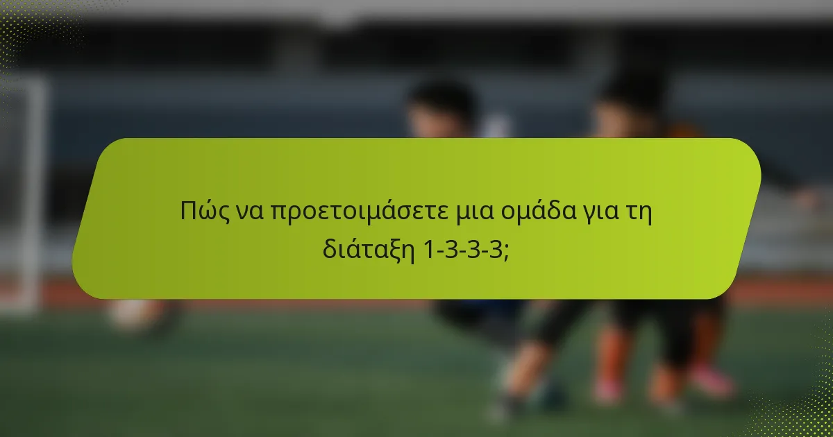 Πώς να προετοιμάσετε μια ομάδα για τη διάταξη 1-3-3-3;